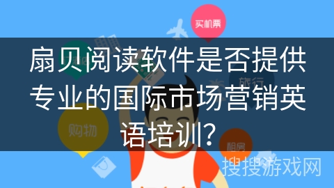 扇贝阅读软件是否提供专业的国际市场营销英语培训？
