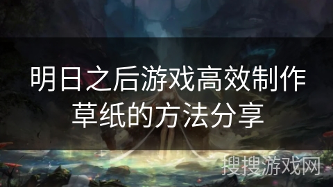 明日之后游戏高效制作草纸的方法分享