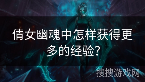 倩女幽魂中怎样获得更多的经验？