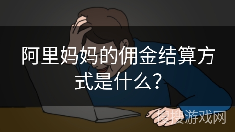 阿里妈妈的佣金结算方式是什么？