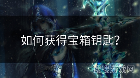 如何获得宝箱钥匙？