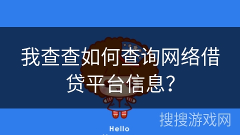 我查查如何查询网络借贷平台信息? 我查查如何查询网络借贷平台信息?