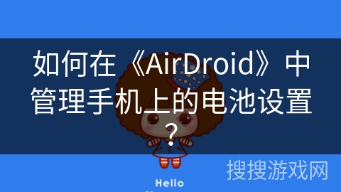如何在《AirDroid》中管理手机上的电池设置？