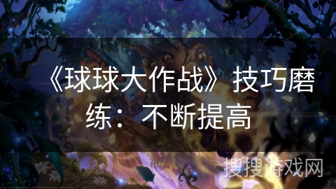 《球球大作战》技巧磨练：不断提高