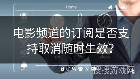 电影频道的订阅是否支持取消随时生效？