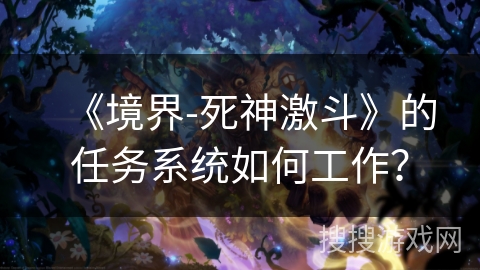 《境界-死神激斗》的任务系统如何工作？