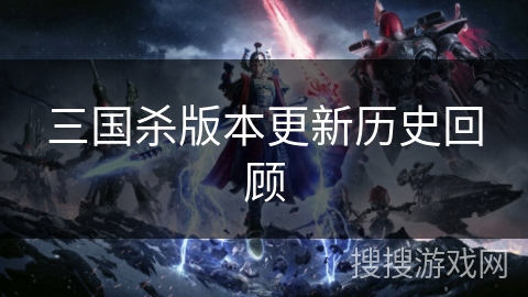 三国杀版本更新历史回顾
