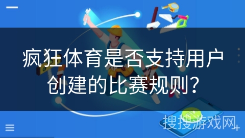 疯狂体育是否支持用户创建的比赛规则？