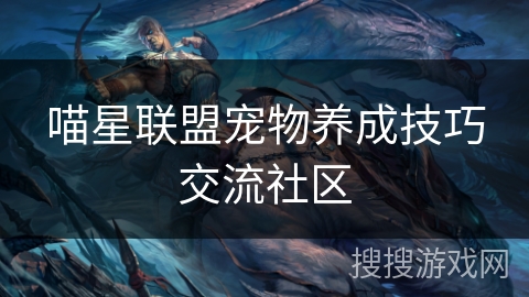 喵星联盟宠物养成技巧交流社区