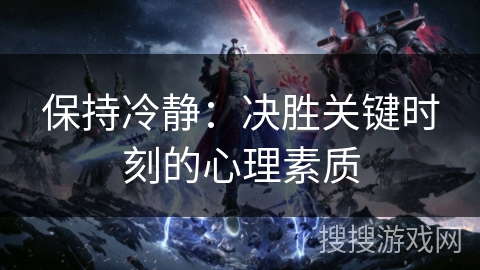 保持冷静：决胜关键时刻的心理素质