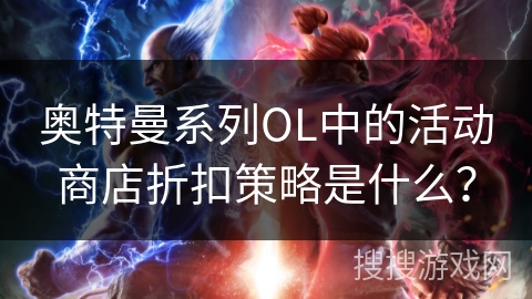 奥特曼系列OL中的活动商店折扣策略是什么？
