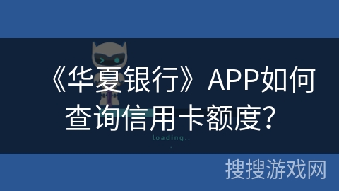 《华夏银行》APP如何查询信用卡额度？