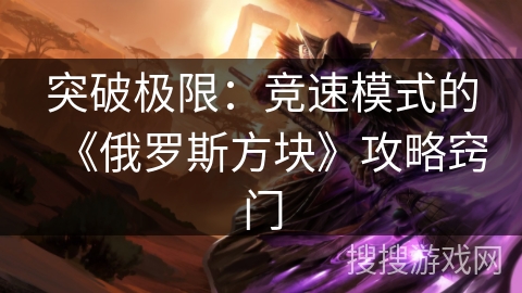 突破极限：竞速模式的《俄罗斯方块》攻略窍门