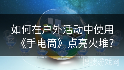 如何在户外活动中使用《手电筒》点亮火堆？