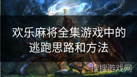 欢乐麻将全集游戏中的逃跑思路和方法