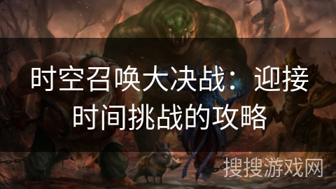 时空召唤大决战：迎接时间挑战的攻略
