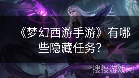 《梦幻西游手游》有哪些隐藏任务？