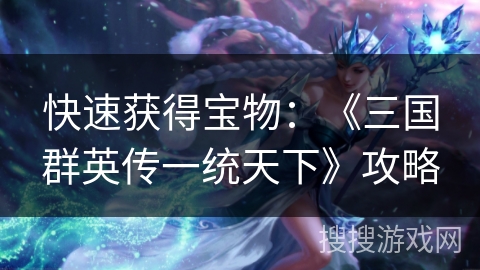 快速获得宝物：《三国群英传一统天下》攻略