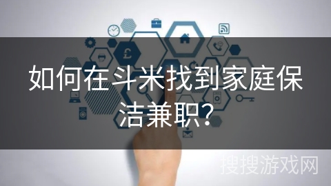 如何在斗米找到家庭保洁兼职？