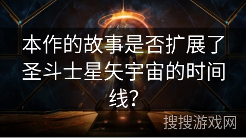 本作的故事是否扩展了圣斗士星矢宇宙的时间线？