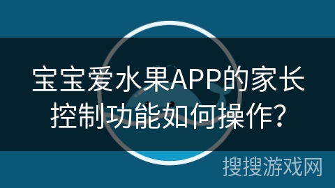 宝宝爱水果APP的家长控制功能如何操作？