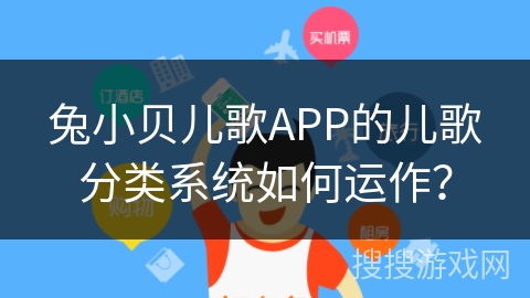 兔小贝儿歌APP的儿歌分类系统如何运作？