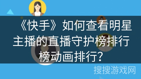 《快手》如何查看明星主播的直播守护榜排行榜动画排行？
