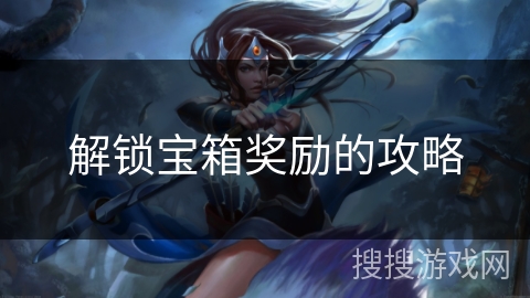 解锁宝箱奖励的攻略