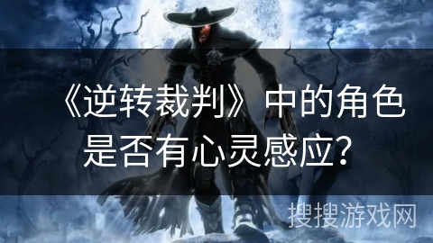 《逆转裁判》中的角色是否有心灵感应？