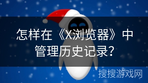怎样在《X浏览器》中管理历史记录？