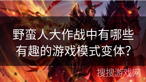 野蛮人大作战中有哪些有趣的游戏模式变体？