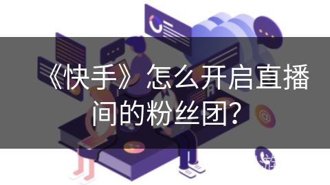 《快手》怎么开启直播间的粉丝团？