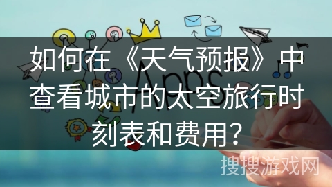 如何在《天气预报》中查看城市的太空旅行时刻表和费用？