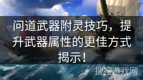 问道武器附灵技巧，提升武器属性的更佳方式揭示！
