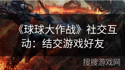 《球球大作战》社交互动：结交游戏好友