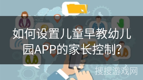 如何设置儿童早教幼儿园APP的家长控制？