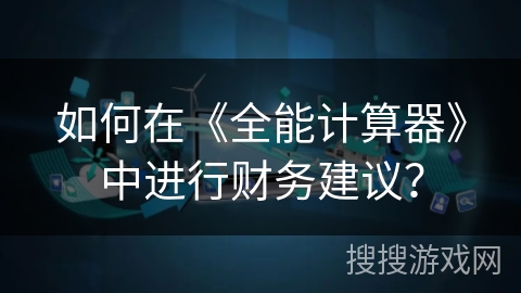 如何在《全能计算器》中进行财务建议？