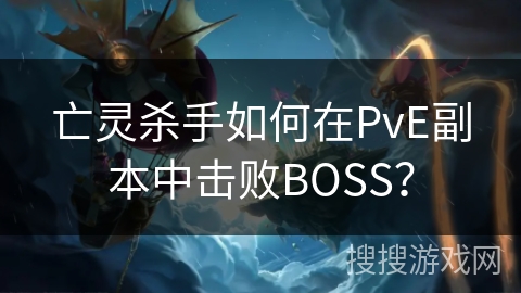 亡灵杀手如何在PvE副本中击败BOSS？