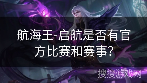 航海王-启航是否有官方比赛和赛事？