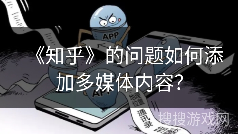 《知乎》的问题如何添加多媒体内容？