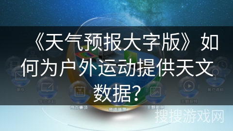 《天气预报大字版》如何为户外运动提供天文数据？