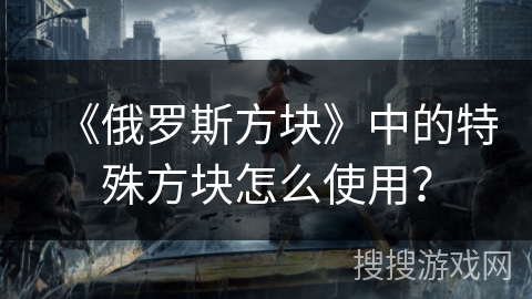 《俄罗斯方块》中的特殊方块怎么使用？