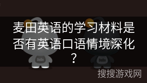 麦田英语的学习材料是否有英语口语情境深化？