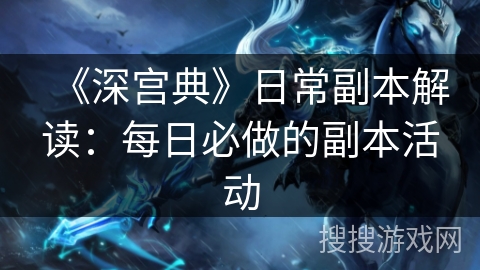 《深宫典》日常副本解读：每日必做的副本活动
