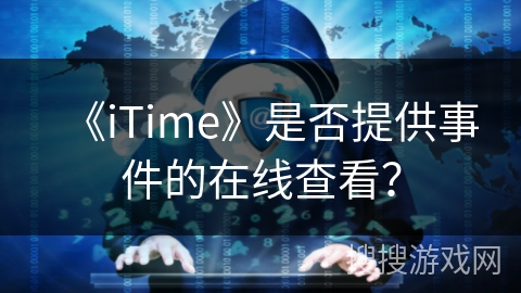 《iTime》是否提供事件的在线查看? 《iTime》是否提供事件的在线查看?