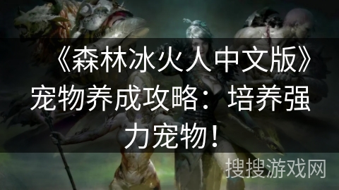 《森林冰火人中文版》宠物养成攻略：培养强力宠物！