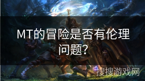 MT的冒险是否有伦理问题？