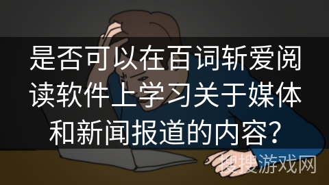 是否可以在百词斩爱阅读软件上学习关于媒体和新闻报道的内容？