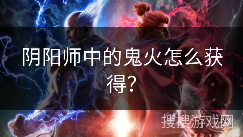 阴阳师中的鬼火怎么获得？