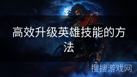 高效升级英雄技能的方法